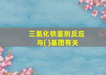 三氯化铁鉴别反应与( )基团有关